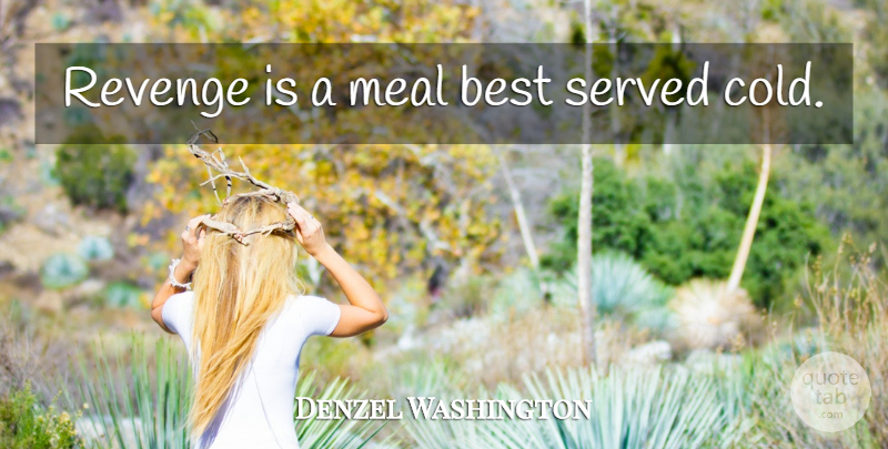 Denzel Washington Quote About Revenge, Meals, Cold: Revenge Is A Meal Best...