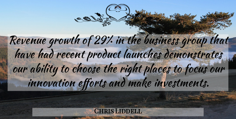 Chris Liddell Quote About Ability, Business, Choose, Efforts, Focus: Revenue Growth Of 29 In...
