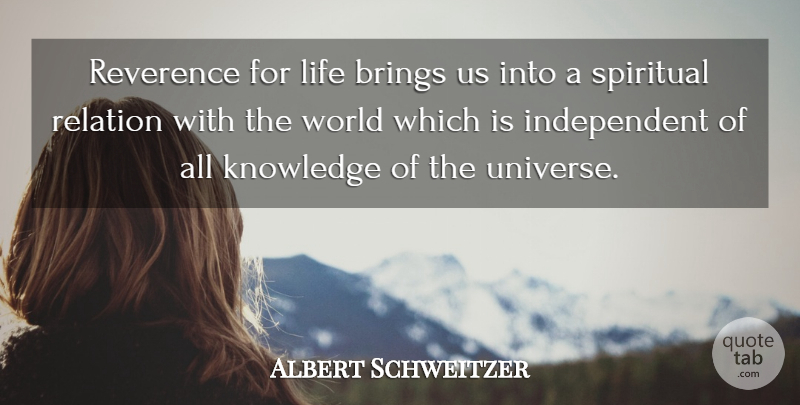 Albert Schweitzer Quote About Spiritual, Independent, Reverence For Life: Reverence For Life Brings Us...