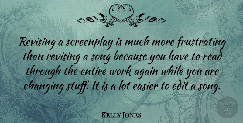 Kelly Jones Quote About Song, Stuff, Easier: Revising A Screenplay Is Much...