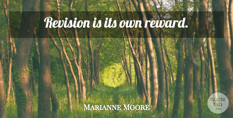 Marianne Moore Quote About Revision, Rewards: Revision Is Its Own Reward...