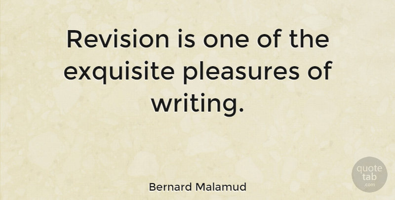 Bernard Malamud Quote About Writing, Revision, Pleasure: Revision Is One Of The...