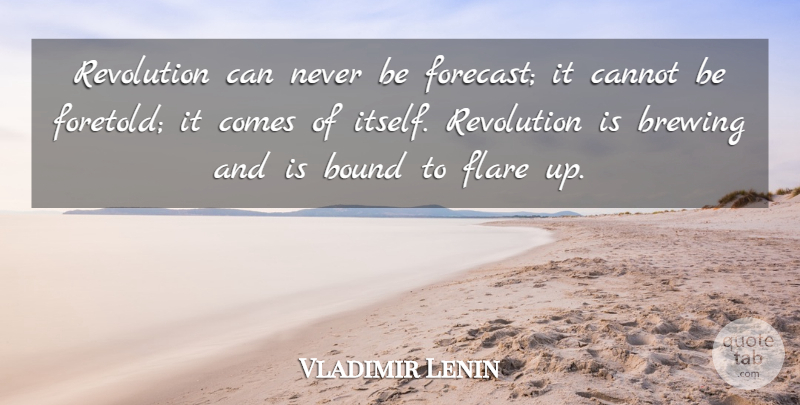 Vladimir Lenin Quote About Flare Up, Revolution, Brewing: Revolution Can Never Be Forecast...