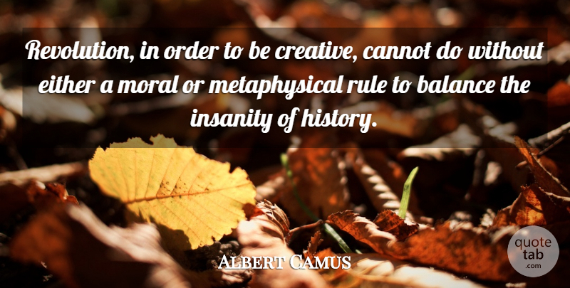 Albert Camus Quote About Order, History, Creative: Revolution In Order To Be...