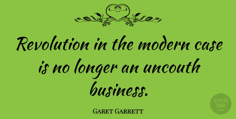 Garet Garrett Quote About Revolution, Modern, Cases: Revolution In The Modern Case...