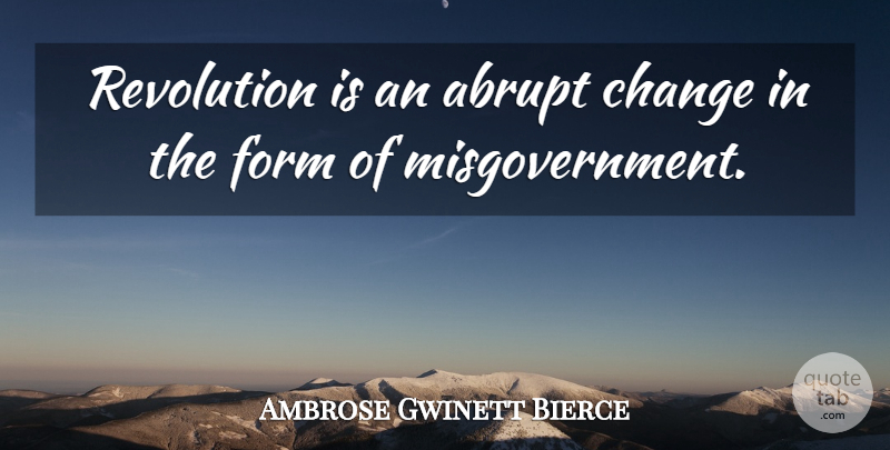 Ambrose Gwinett Bierce Quote About Change, Form, Revolution, Revolutions And Revolutionaries: Revolution Is An Abrupt Change...