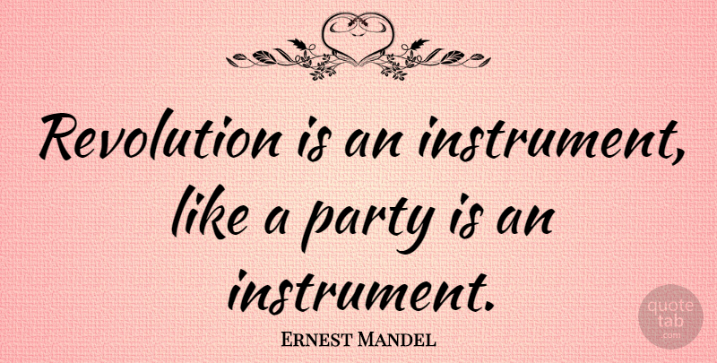 Ernest Mandel Quote About Party, Revolution, Instruments: Revolution Is An Instrument Like...