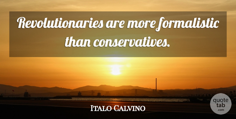 Italo Calvino Quote About Revolution, Revolutionary: Revolutionaries Are More Formalistic Than...