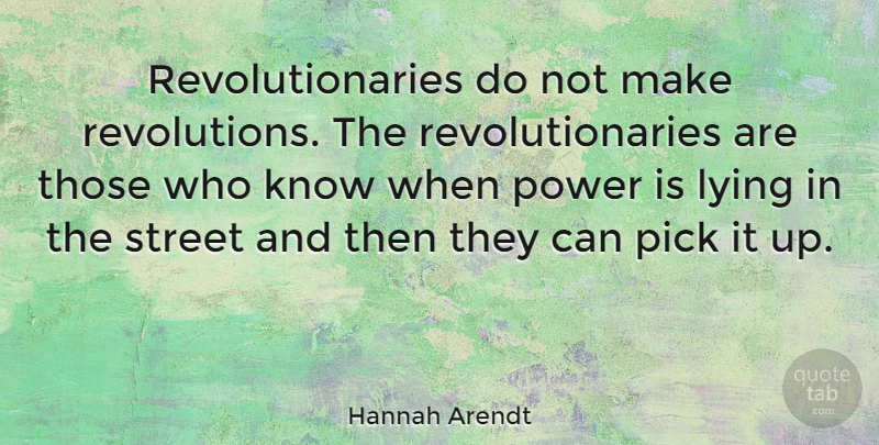 Hannah Arendt Quote About Lying, Revolution, Action: Revolutionaries Do Not Make Revolutions...