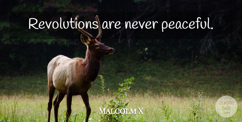 Malcolm X Quote About Peaceful, Revolution: Revolutions Are Never Peaceful...