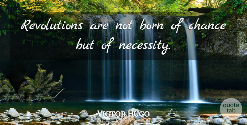 Victor Hugo Quote About Revolution, Chance, Born: Revolutions Are Not Born Of...