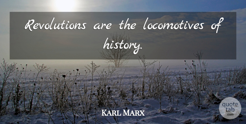 Karl Marx Quote About Inspiration, Philosophical, Revolution: Revolutions Are The Locomotives Of...