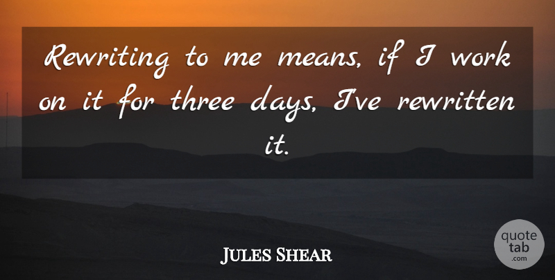 Jules Shear Quote About Mean, Rewriting, Three: Rewriting To Me Means If...