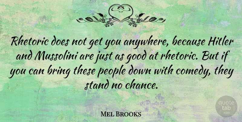 Mel Brooks Quote About People, Doe, Comedy: Rhetoric Does Not Get You...