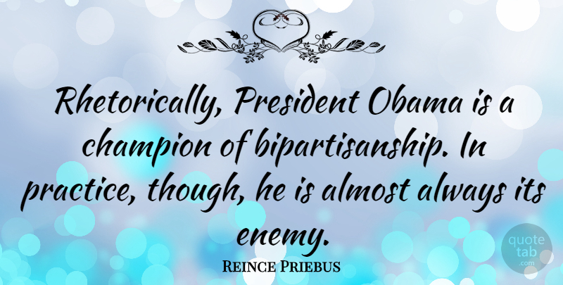 Reince Priebus Quote About Practice, Champion, Enemy: Rhetorically President Obama Is A...