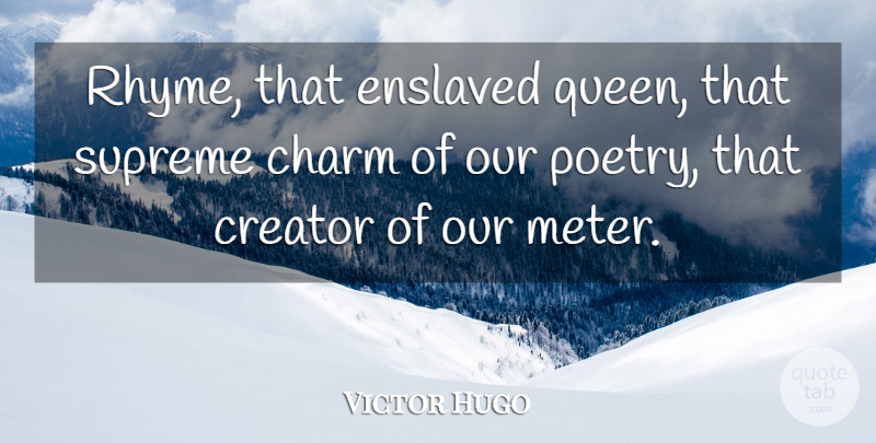 Victor Hugo Quote About Queens, Meter, Charm: Rhyme That Enslaved Queen That...
