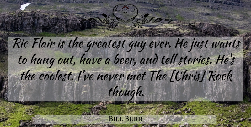 Bill Burr Quote About Beer, Guy, Hanging Out: Ric Flair Is The Greatest...