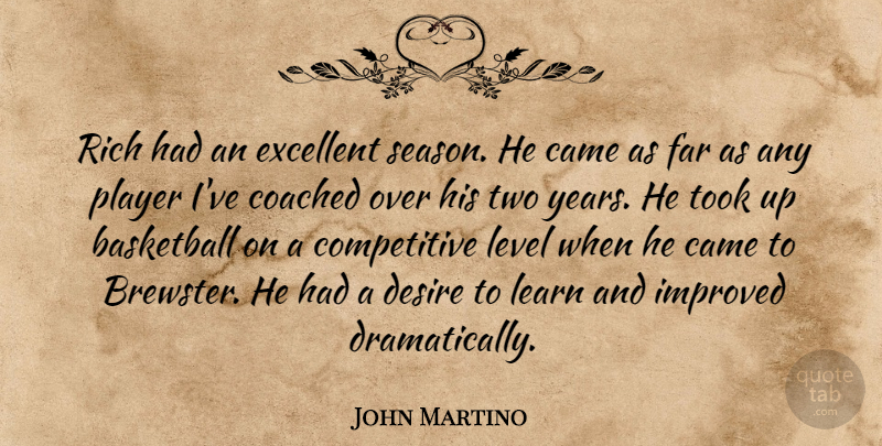 John Martino Quote About Basketball, Came, Coached, Desire, Excellent: Rich Had An Excellent Season...