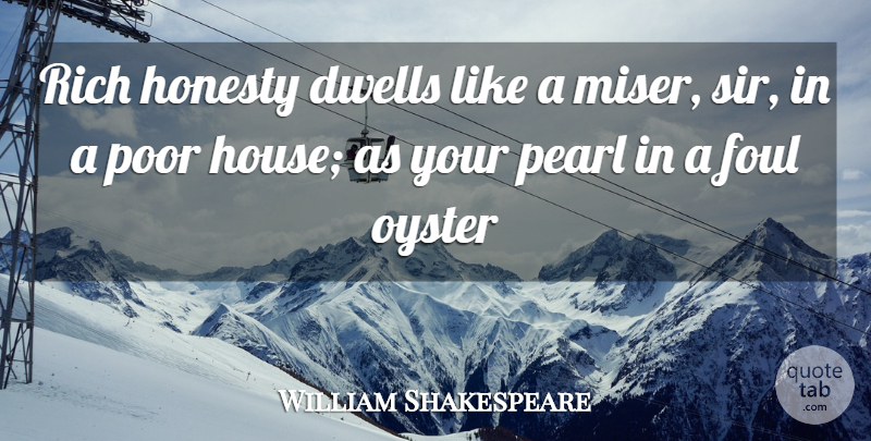 William Shakespeare Quote About Dwells, Foul, Honesty, Oyster, Pearl: Rich Honesty Dwells Like A...