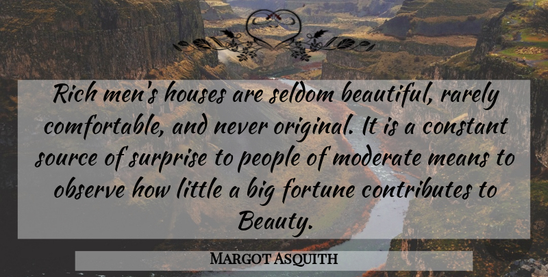 Margot Asquith Quote About Beautiful, Mean, Men: Rich Mens Houses Are Seldom...