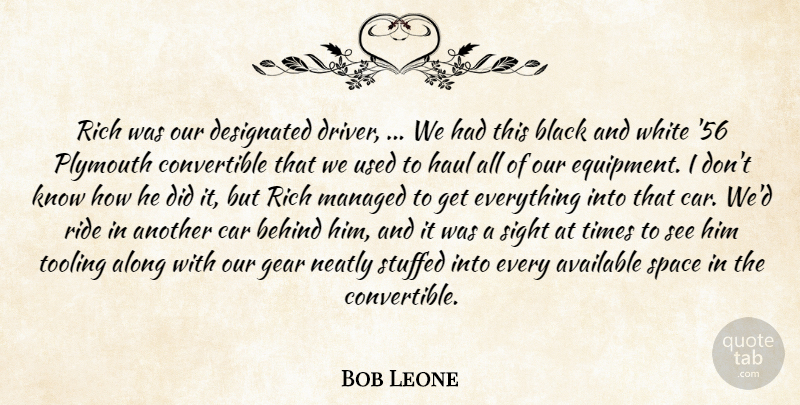 Bob Leone Quote About Along, Available, Behind, Black, Car: Rich Was Our Designated Driver...