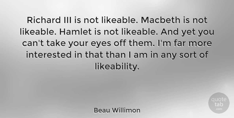 Beau Willimon Quote About Hamlet, Iii, Macbeth, Richard, Sort: Richard Iii Is Not Likeable...