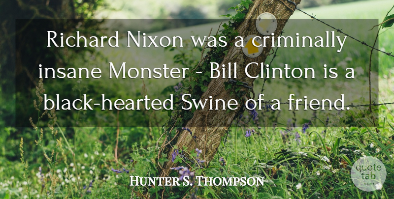 richard nixon was a criminally insane monster bill clinton is a black hearted s c4d692d06f9e29f2dca4c3ba70239e9a