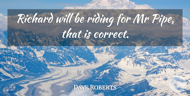 Dave Roberts Quote About Mr, Richard, Riding: Richard Will Be Riding For...