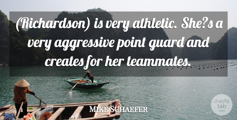 Mike Schaefer Quote About Aggressive, Creates, Guard, Point: Richardson Is Very Athletic Shes...