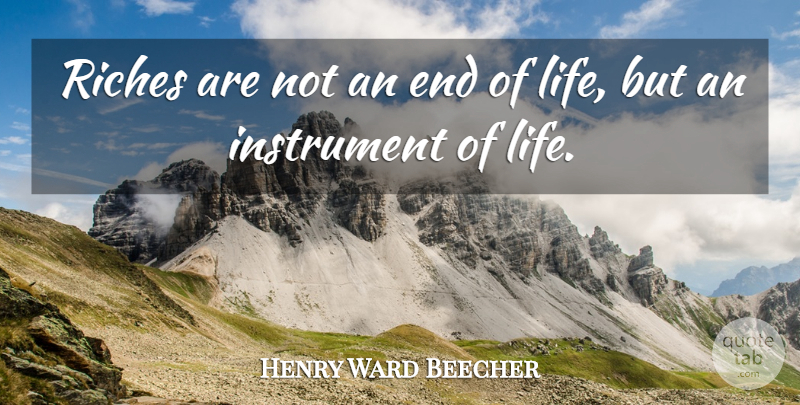 Henry Ward Beecher Quote About Money, Riches, Wealth: Riches Are Not An End...