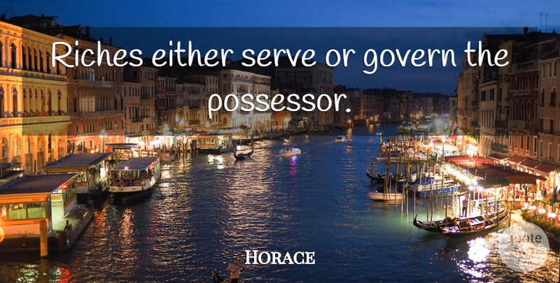 Horace Quote About Riches, Wealth: Riches Either Serve Or Govern...