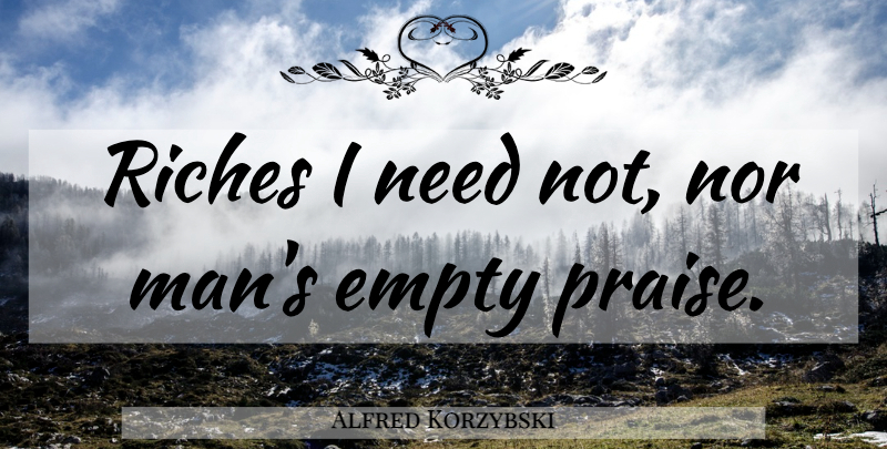 Alfred Korzybski Quote About Self Esteem, Men, Riches: Riches I Need Not Nor...