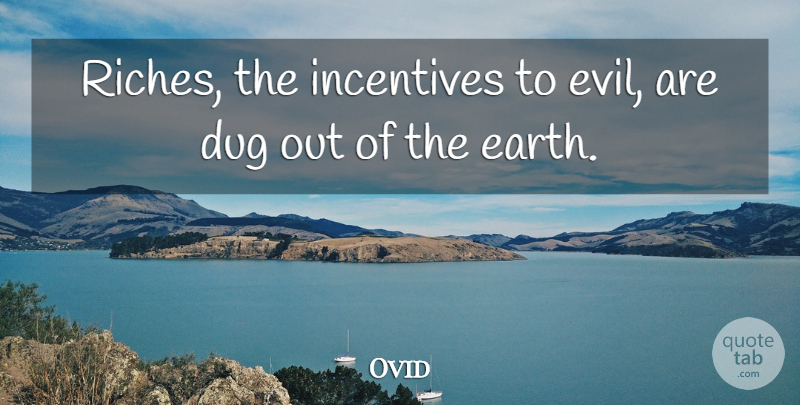Ovid Quote About Evil, Incentives, Riches: Riches The Incentives To Evil...