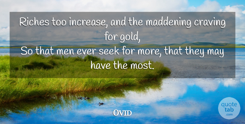Ovid Quote About Men, Gold, Riches: Riches Too Increase And The...