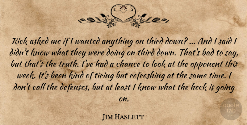 Jim Haslett Quote About Asked, Bad, Call, Chance, Heck: Rick Asked Me If I...
