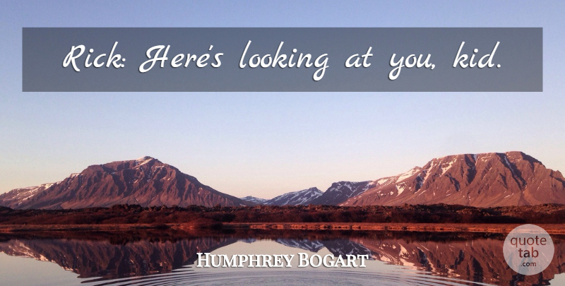 Humphrey Bogart Quote About Children, Kids: Rick Heres Looking At You...