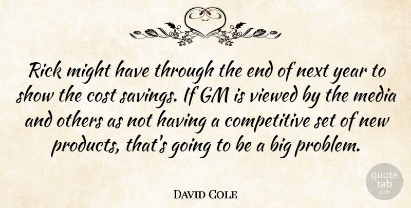 David Cole Quote About Cost, Gm, Media, Might, Next: Rick Might Have Through The...