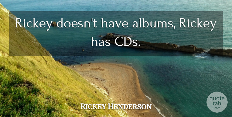 Rickey Henderson Quote About Cds, Albums: Rickey Doesnt Have Albums Rickey...