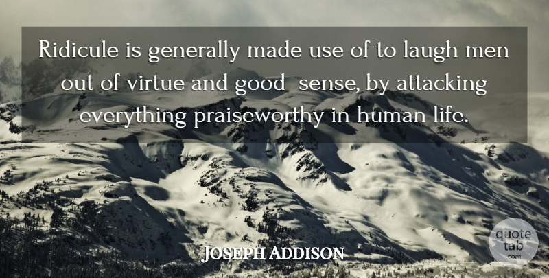 Joseph Addison Quote About Attacking, Generally, Good, Human, Laugh: Ridicule Is Generally Made Use...