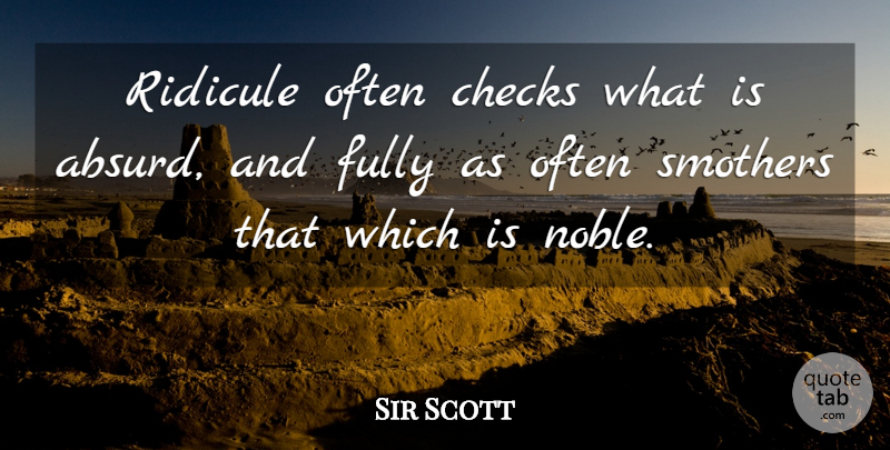 Walter Scott Quote About Thinking, Noble, Absurd: Ridicule Often Checks What Is...