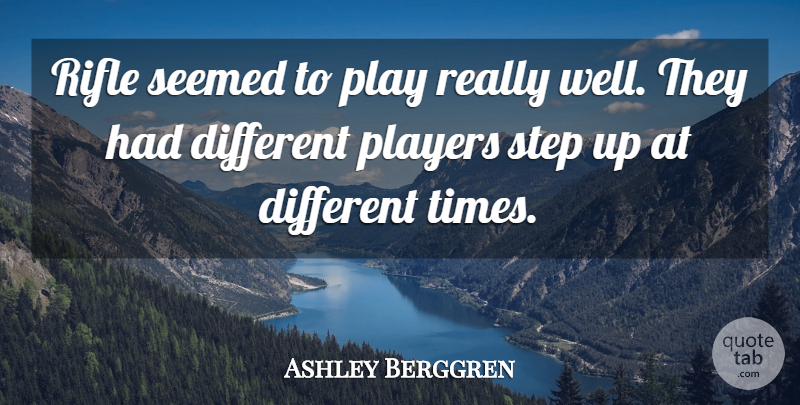 Ashley Berggren Quote About Players, Rifle, Seemed, Step: Rifle Seemed To Play Really...