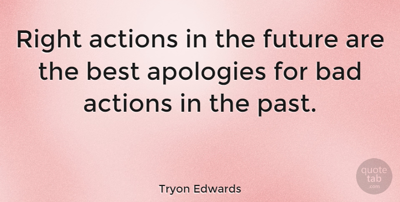 Tryon Edwards Quote About Inspirational, Positive, Inspiring: Right Actions In The Future...