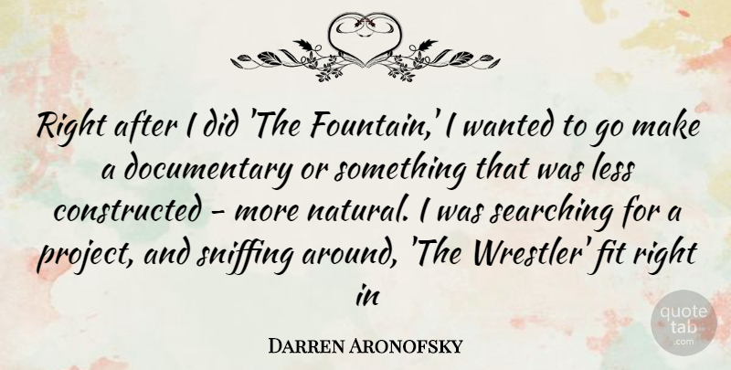 Darren Aronofsky Quote About Documentaries, Fit, Natural: Right After I Did The...