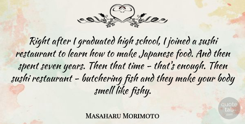 Masaharu Morimoto Quote About School, Years, Smell: Right After I Graduated High...