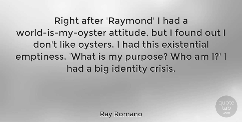 Ray Romano Quote About Attitude, Oysters, Identity: Right After Raymond I Had...
