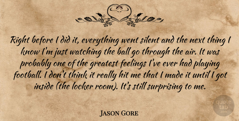 Jason Gore Quote About Ball, Feelings, Greatest, Hit, Inside: Right Before I Did It...