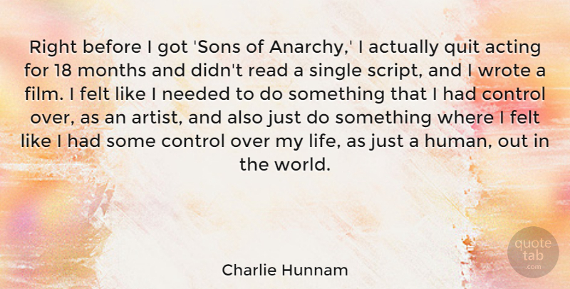 Charlie Hunnam Quote About Felt, Life, Months, Needed, Quit: Right Before I Got Sons...