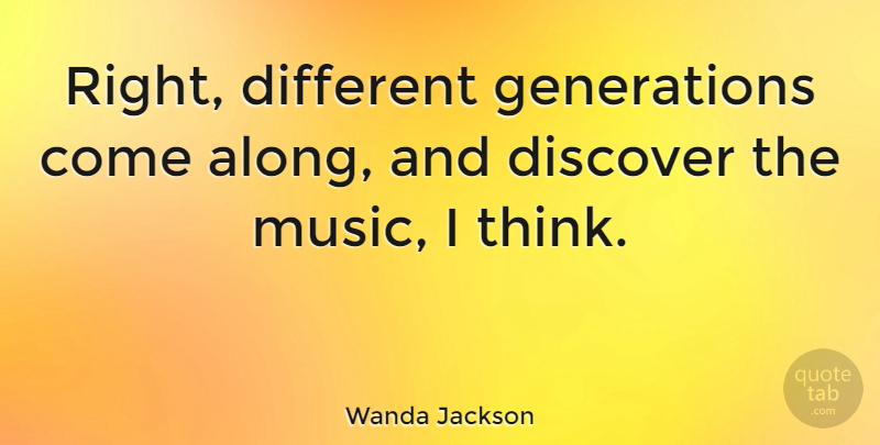 Wanda Jackson Quote About American Musician: Right Different Generations Come Along...