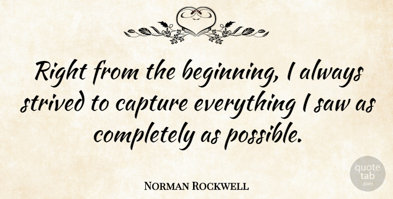 Norman Rockwell Quote About Artist, Saws, Capture: Right From The Beginning I...