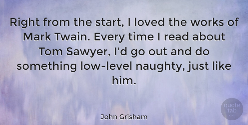 John Grisham Quote About Mark, Time, Tom, Works: Right From The Start I...